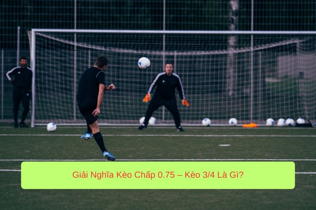 Giải Nghĩa Kèo Chấp 0.75 – Kèo 3/4 Là Gì? Giải Nghĩa Kèo Chấp 0.75 – Kèo 3/4 Là Gì?