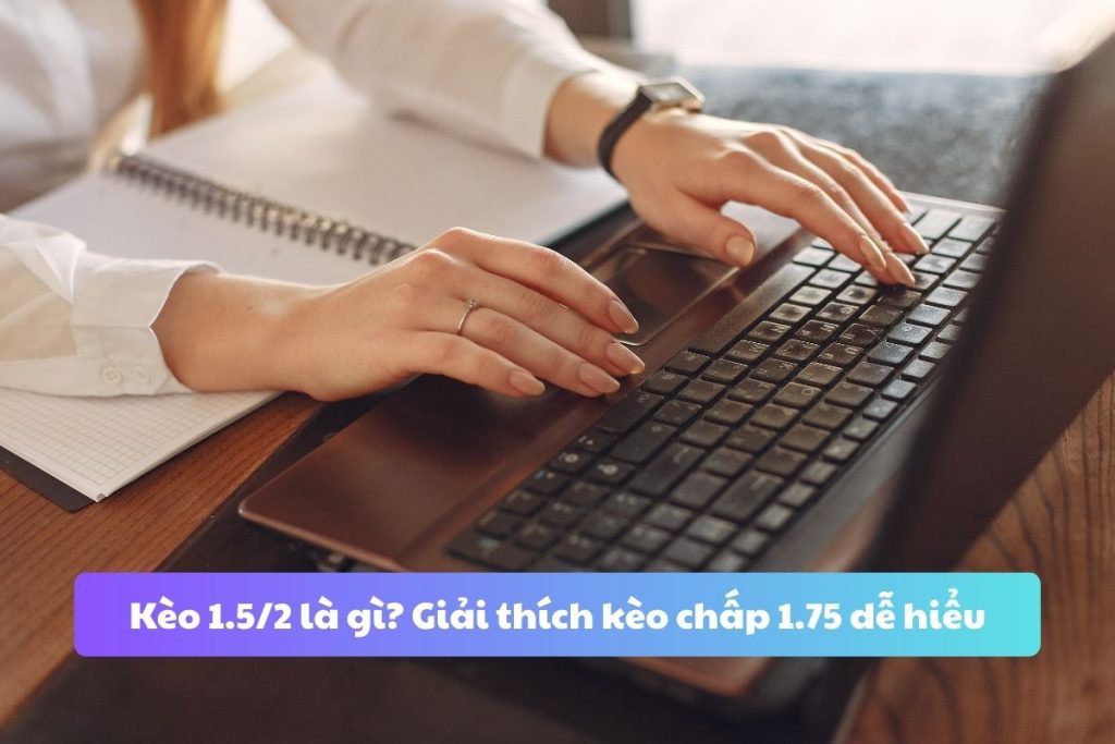 Kèo 1.5/2 là gì? Giải thích kèo chấp 1.75 dễ hiểu Kèo 1.5/2 là gì? Giải thích kèo chấp 1.75 dễ hiểu