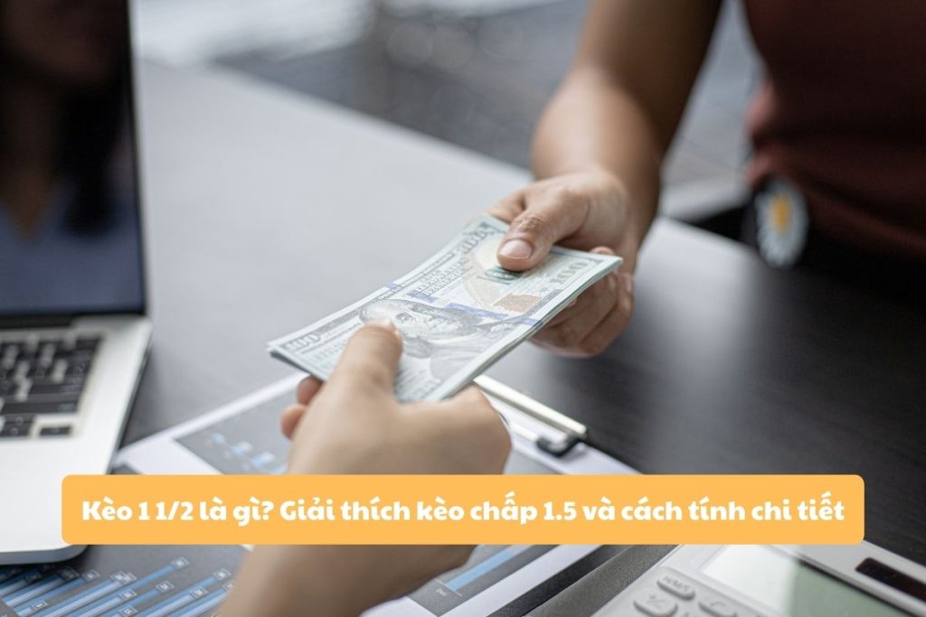 Kèo 1 1/2 là gì? Giải thích kèo chấp 1.5 và cách tính chi tiết Kèo 1 1/2 là gì? Giải thích kèo chấp 1.5 và cách tính chi tiết