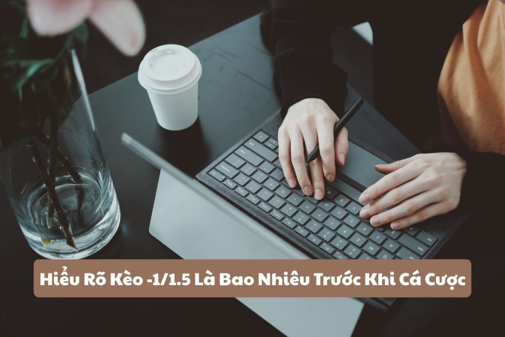 Hiểu Rõ Kèo -1/1.5 Là Bao Nhiêu Trước Khi Cá Cược Hiểu Rõ Kèo -1/1.5 Là Bao Nhiêu Trước Khi Cá Cược